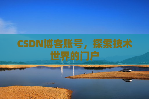 CSDN博客账号，探索技术世界的门户